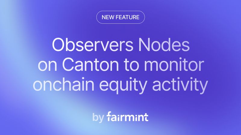 Fairmint Launches Observer Nodes on Canton Network, Enabling Oversight for Tokenized Equity