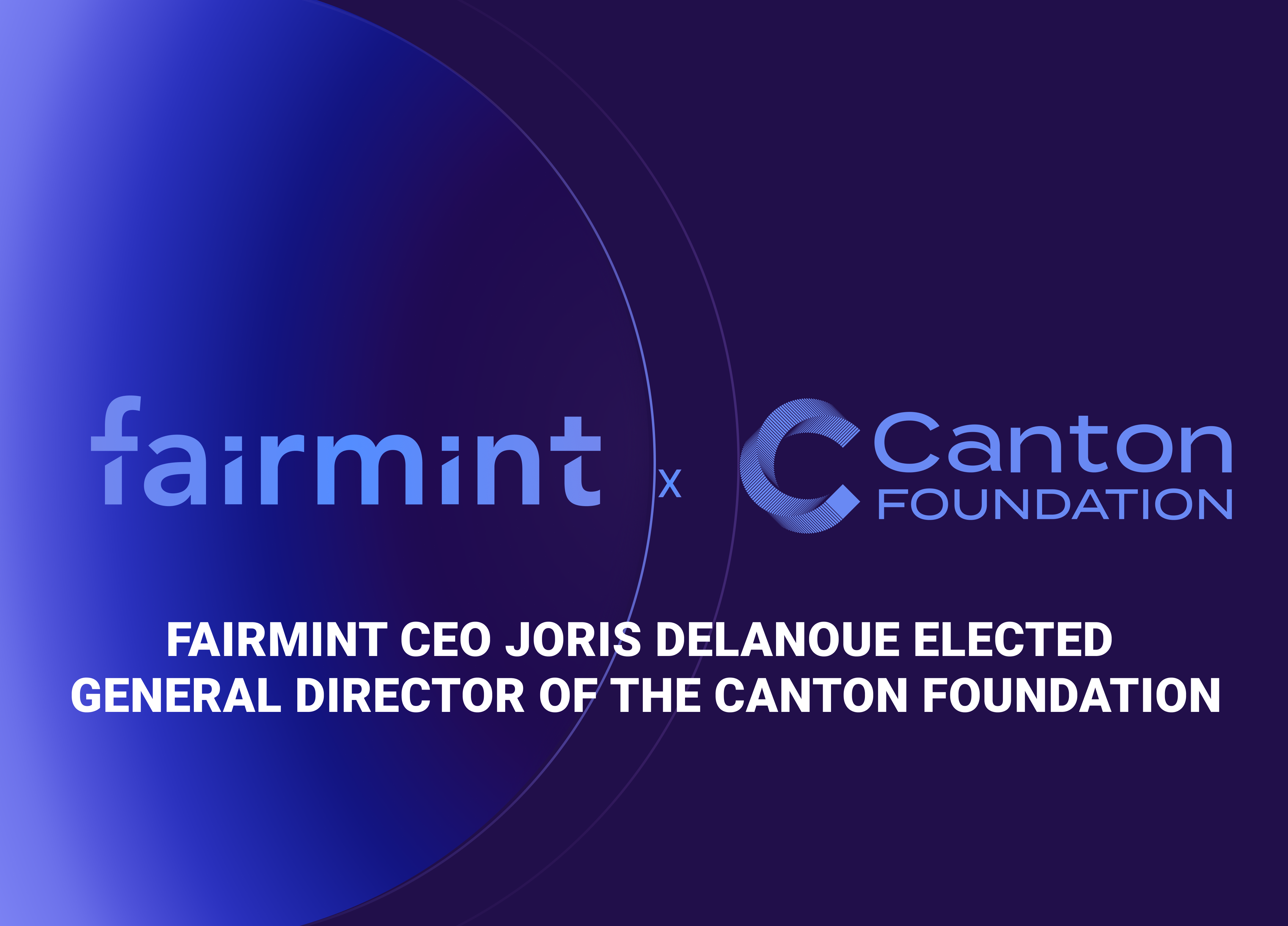 Fairmint CEO Joris Delanoue Elected General Director of the Canton Foundation